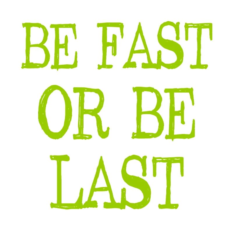 Be fast or be last - Sei schnell oder sei Letzter