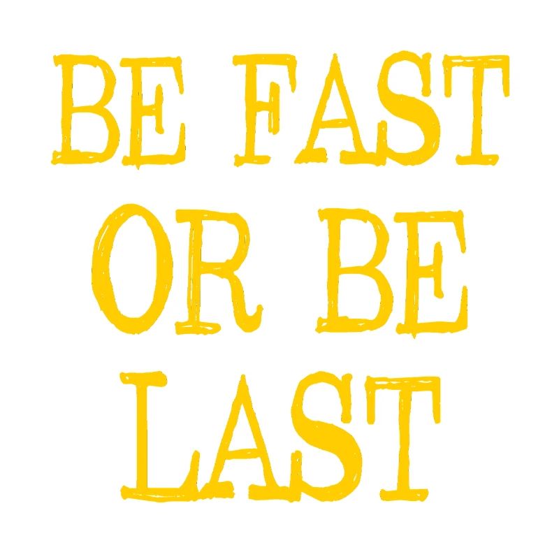 Be fast or be last - Sei schnell oder sei Letzter