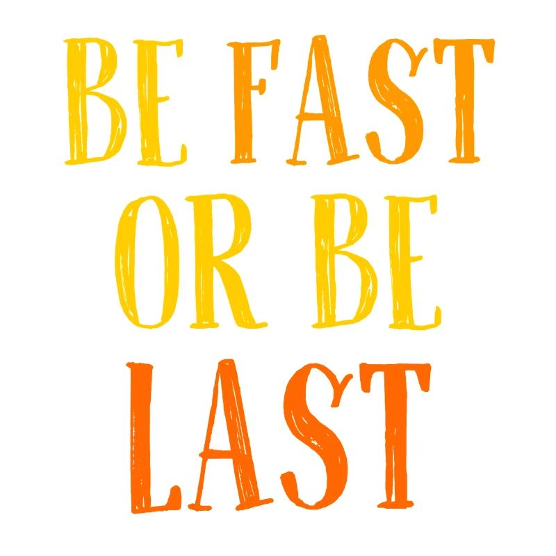 Be fast or be last - Sei schnell oder sei Letzter