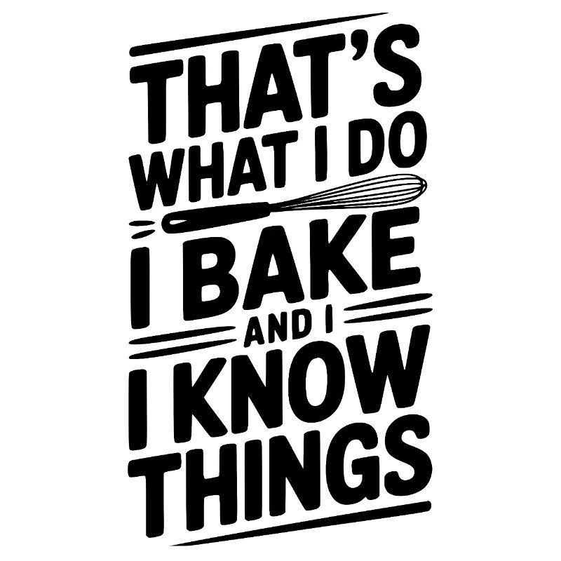 That’s What I Do I Bake and I Know Things