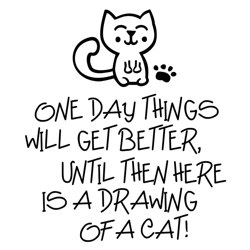 ONE DAY THINGS WILL GET BETTER... - Katze - Cat