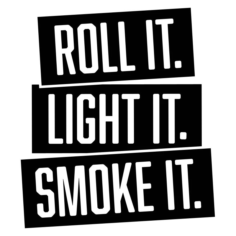 roll it. light it. smoke it.