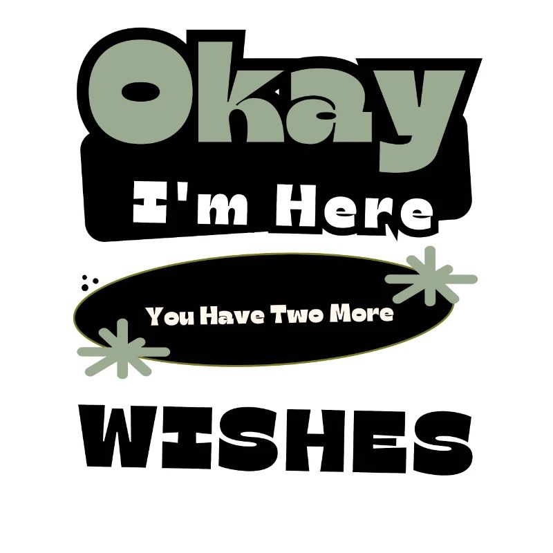 Okay I'm Here You Have Two More Wishes Cool Phrase