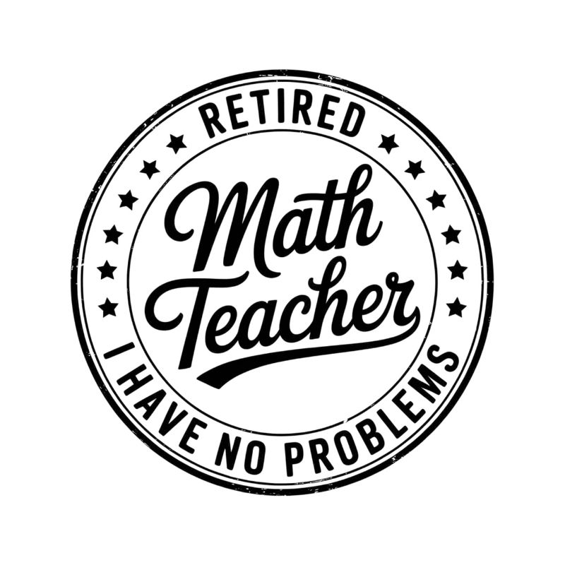 Retired math teacher saying math teacher