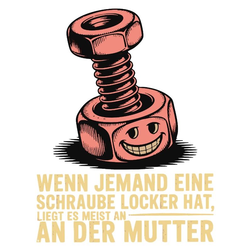 Wenn jemand eine Schraube locker hat Mutter Spruch