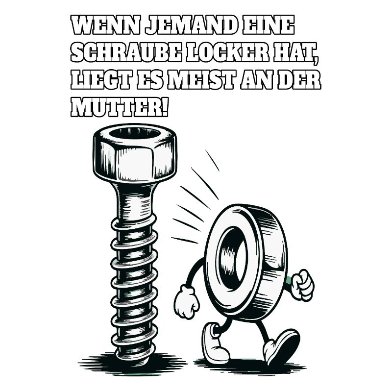 Wenn jemand eine Schraube locker hat Mutter Spruch