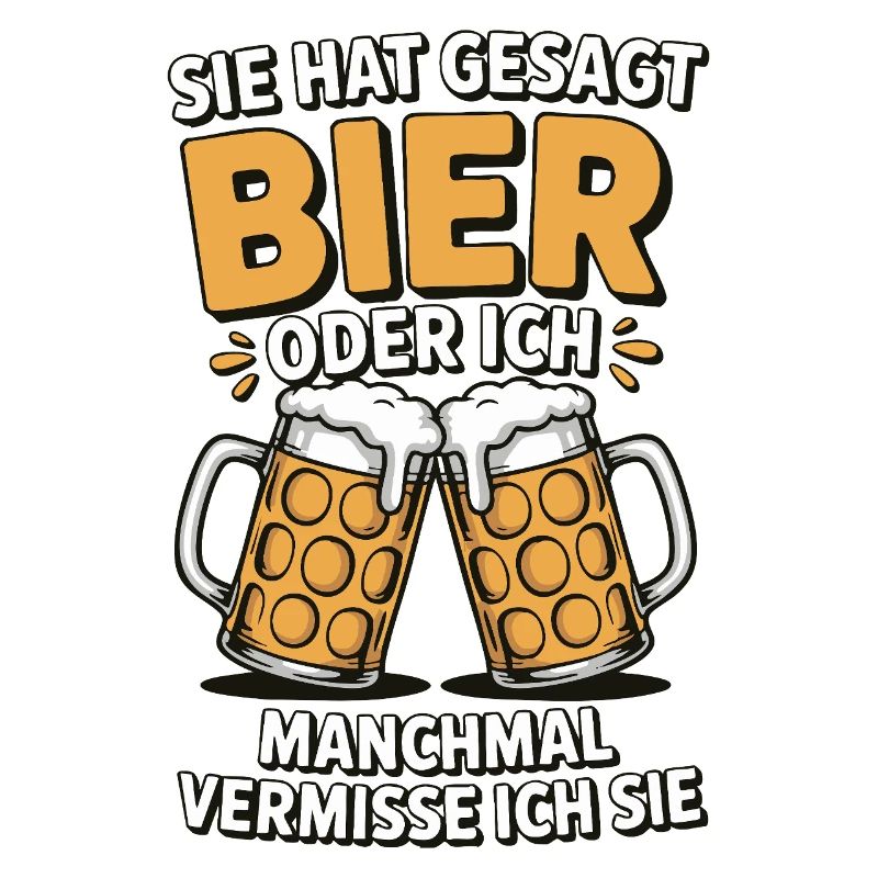 Sie hat gesagt: Bier oder ich. Ich vermisse Sie