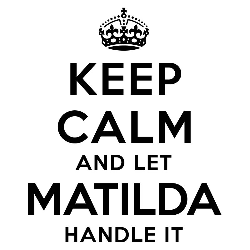 keep calm and let matilda handle it