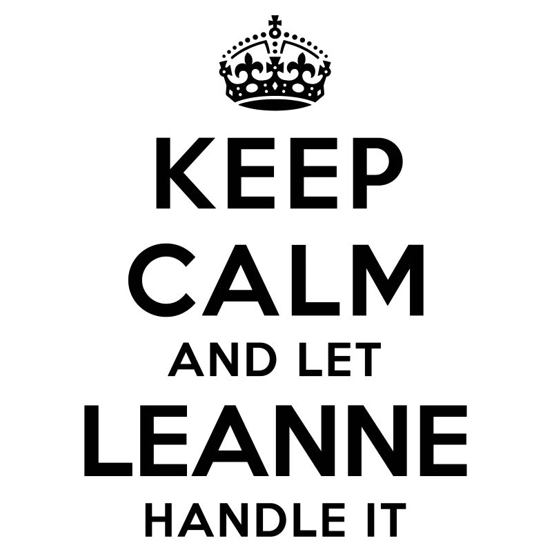 keep calm and let leanne handle it