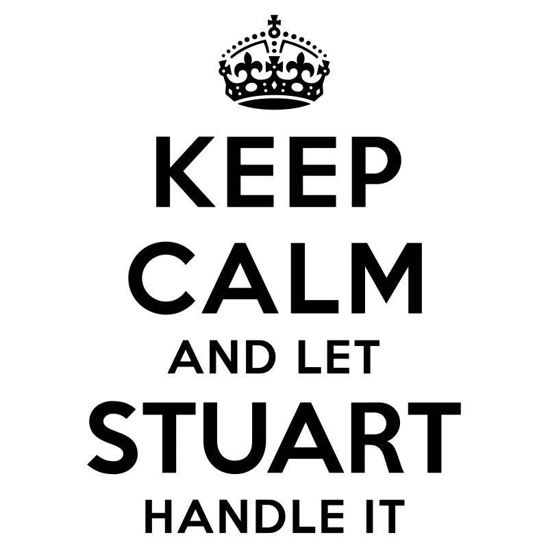 keep calm and let stuart handle it