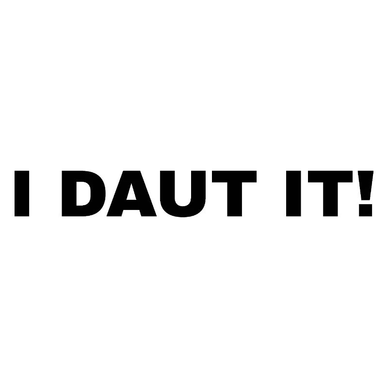 I DAUT IT!