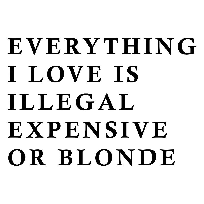 Alles, was ich liebe, ist illegal, teuer oder blond, F