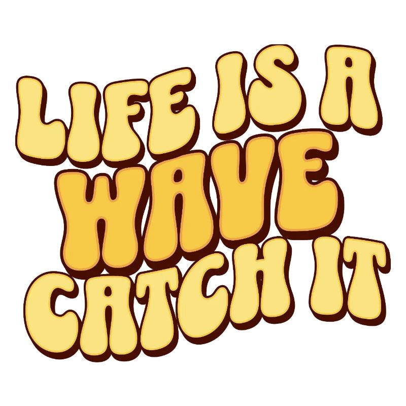 Life Is A Wave Catch It
