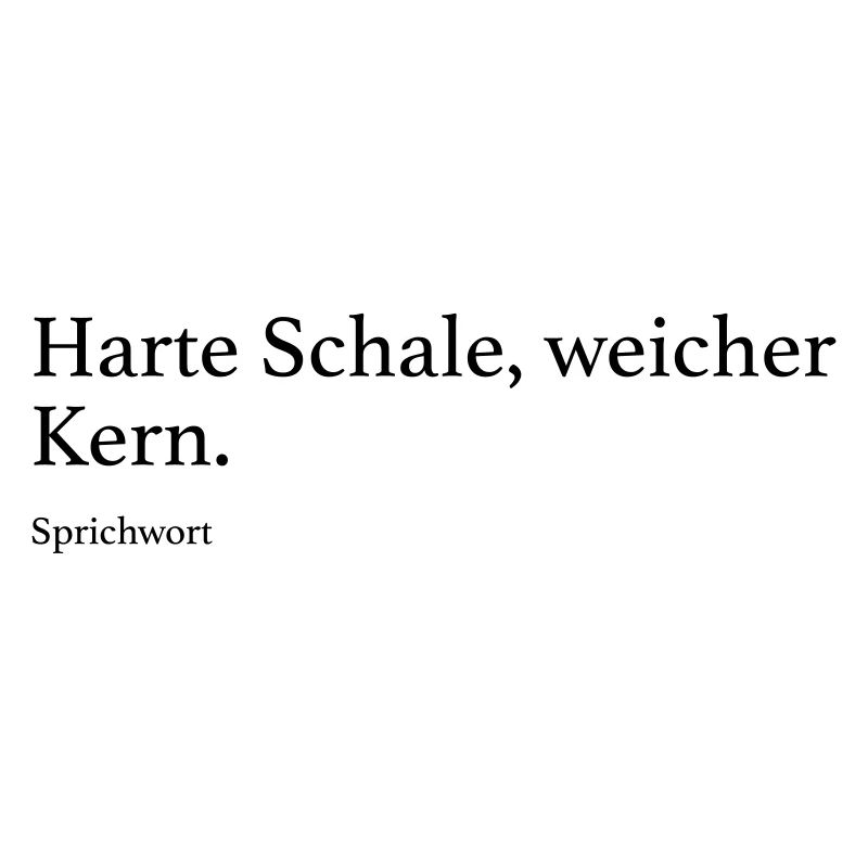 Harte Schale, weicher Kern.