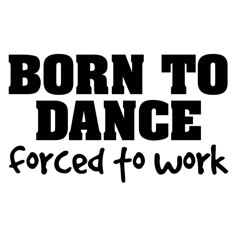 born to dance forced to work