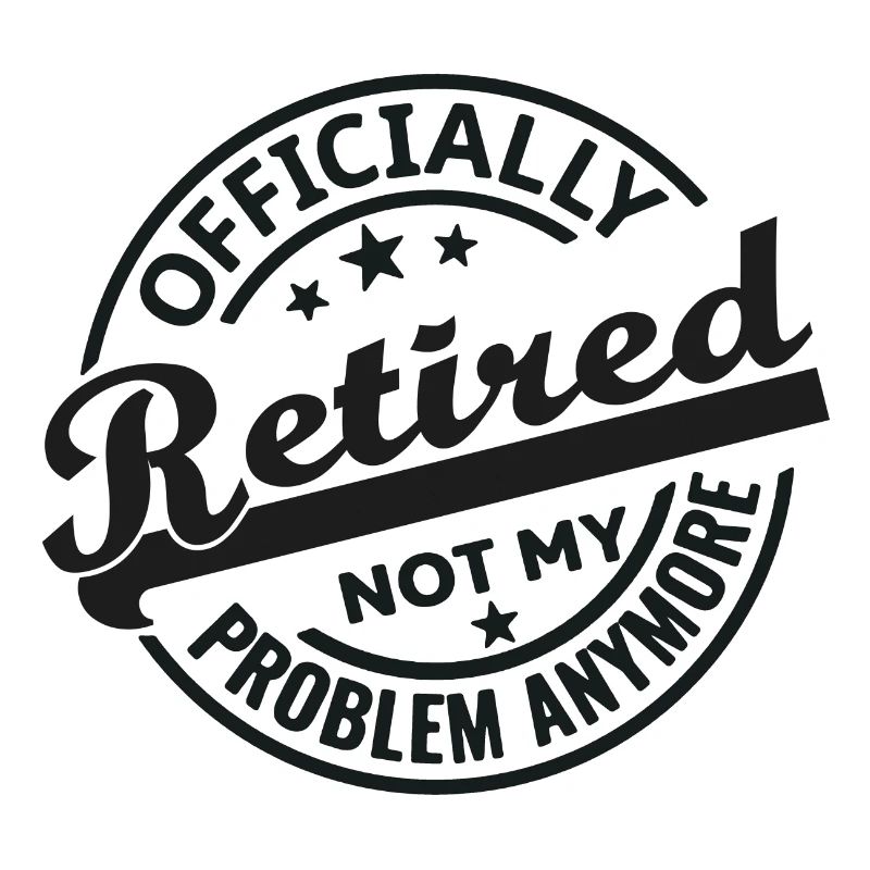 Officially Retired Not my problem anymore (black)