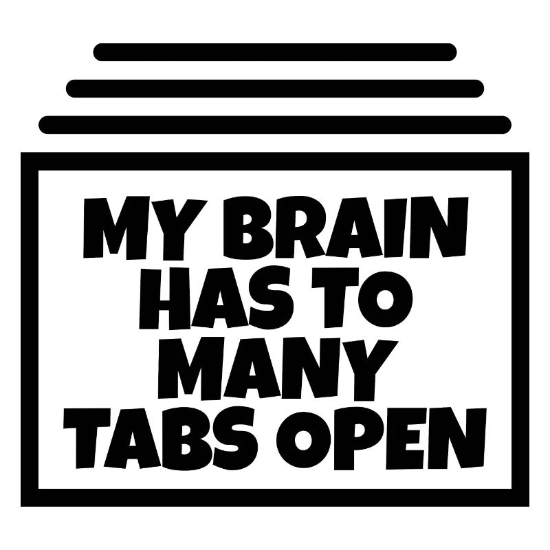 My brain has too many tabs open ;)