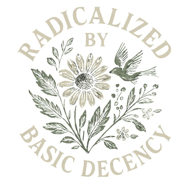 Radicalized By Basic Decency Floral Design