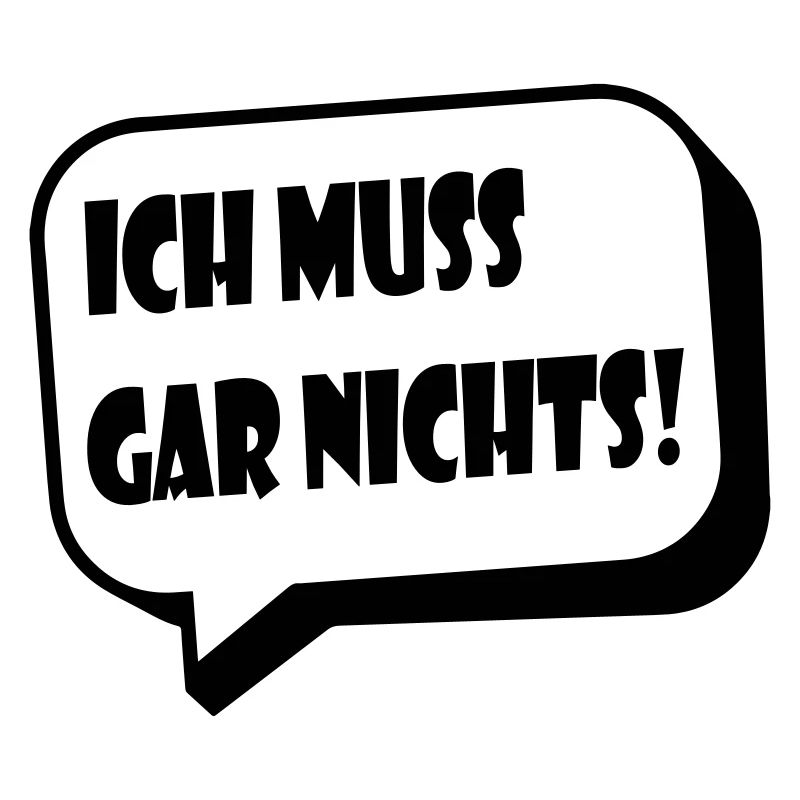 Ich muss gar nichts! / lustiger Spruch