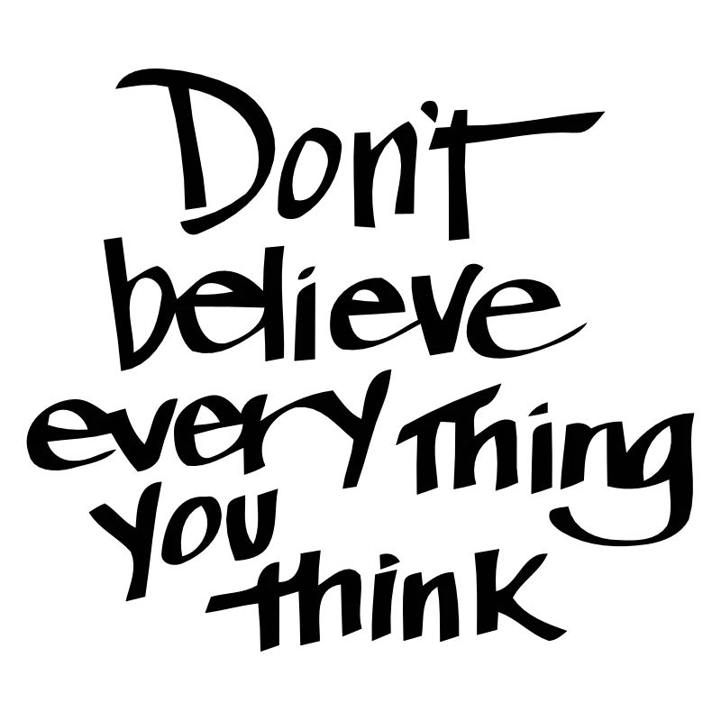 THINK NOT ABOUT WHAT YOU THINK!