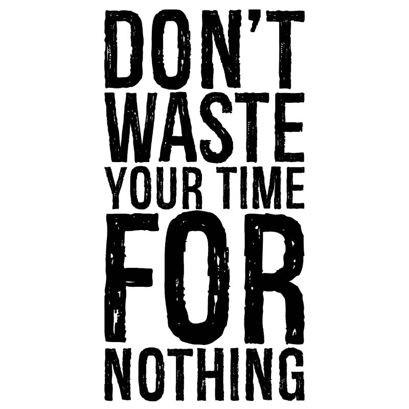 don't waste your time for nothing