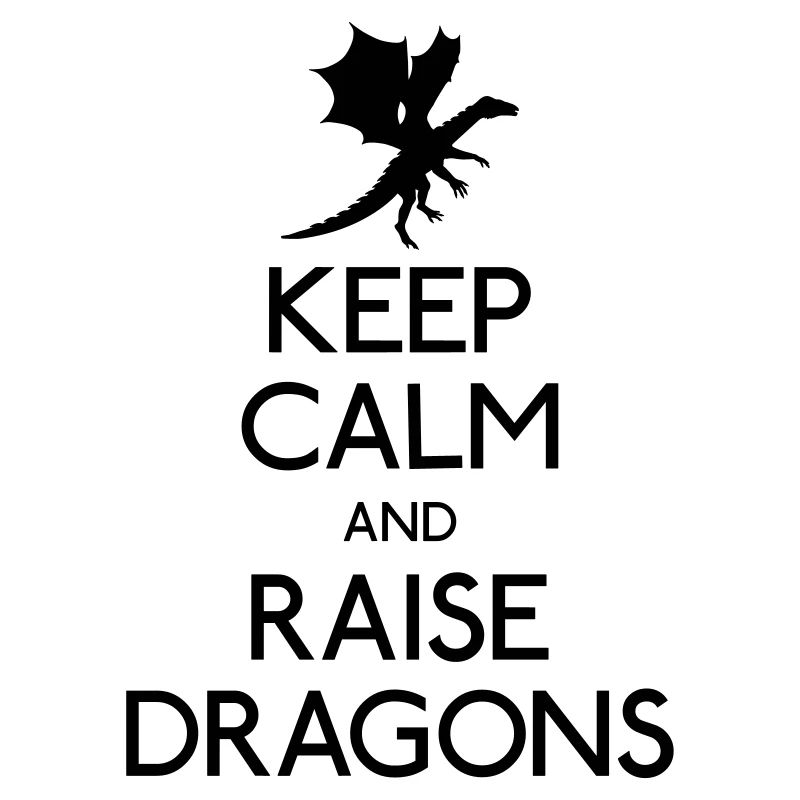 Keep calm and raise dragons