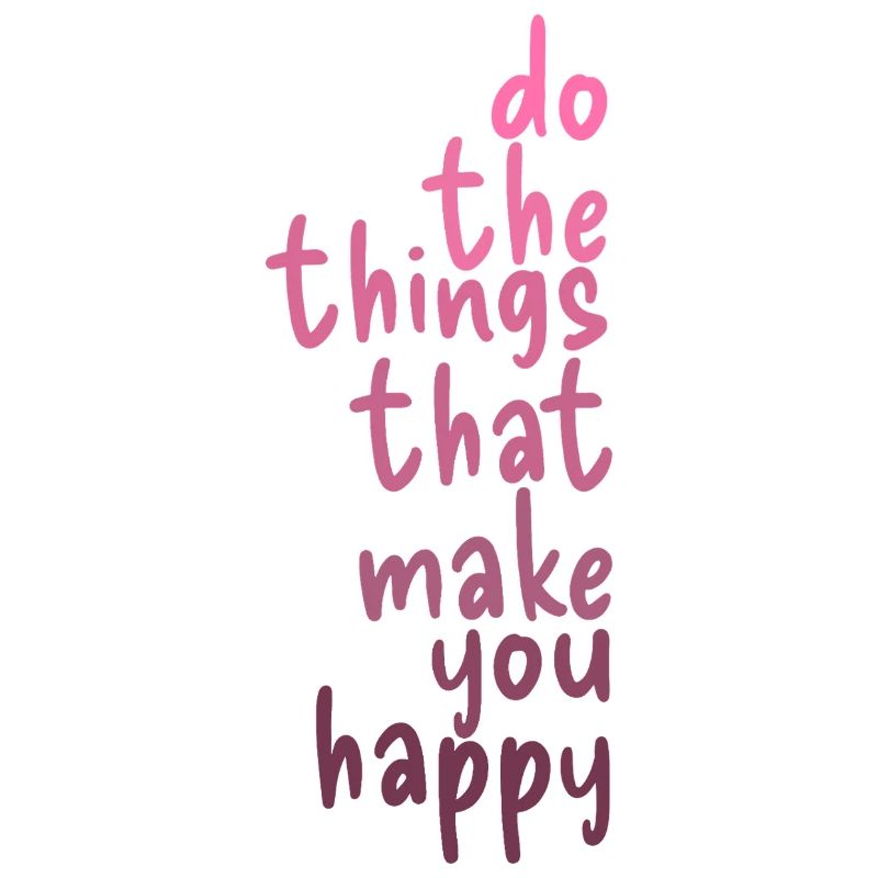 Do the Things That Make You Happy