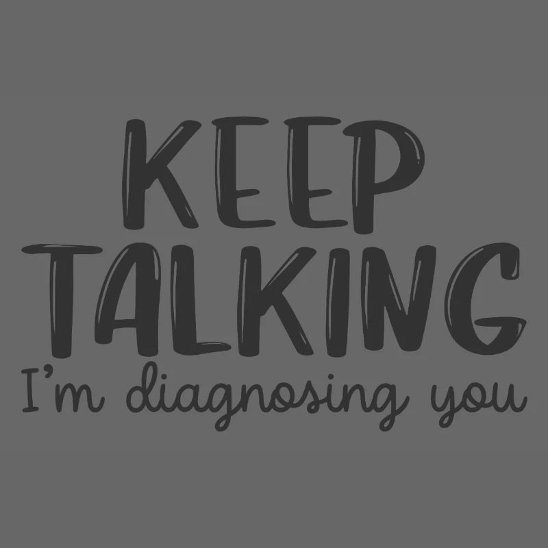keep talking i'm diagnosing you