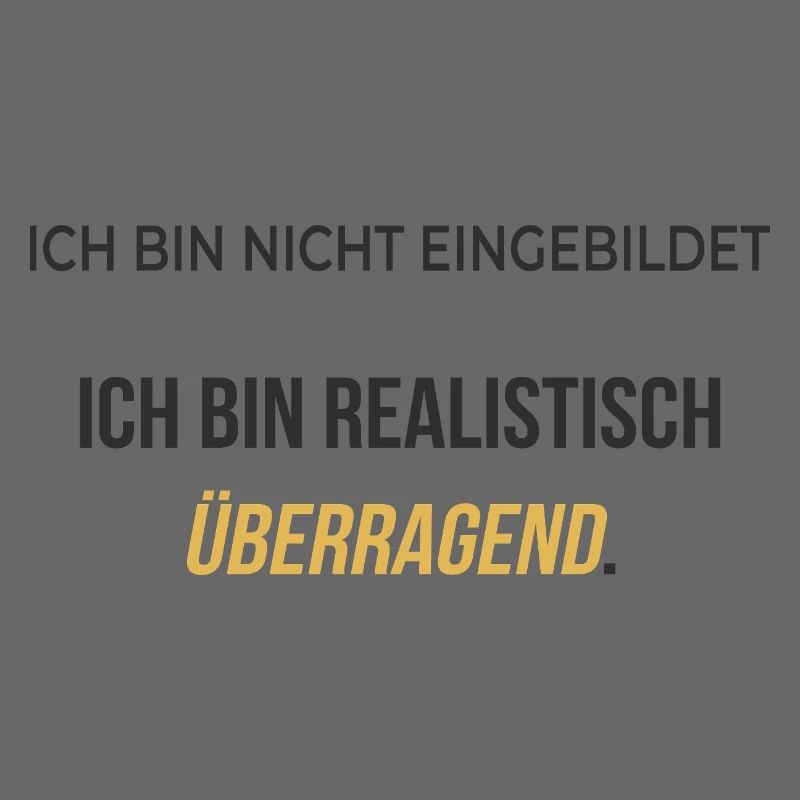 Ich bin realistisch überragend – elegant ehrlich