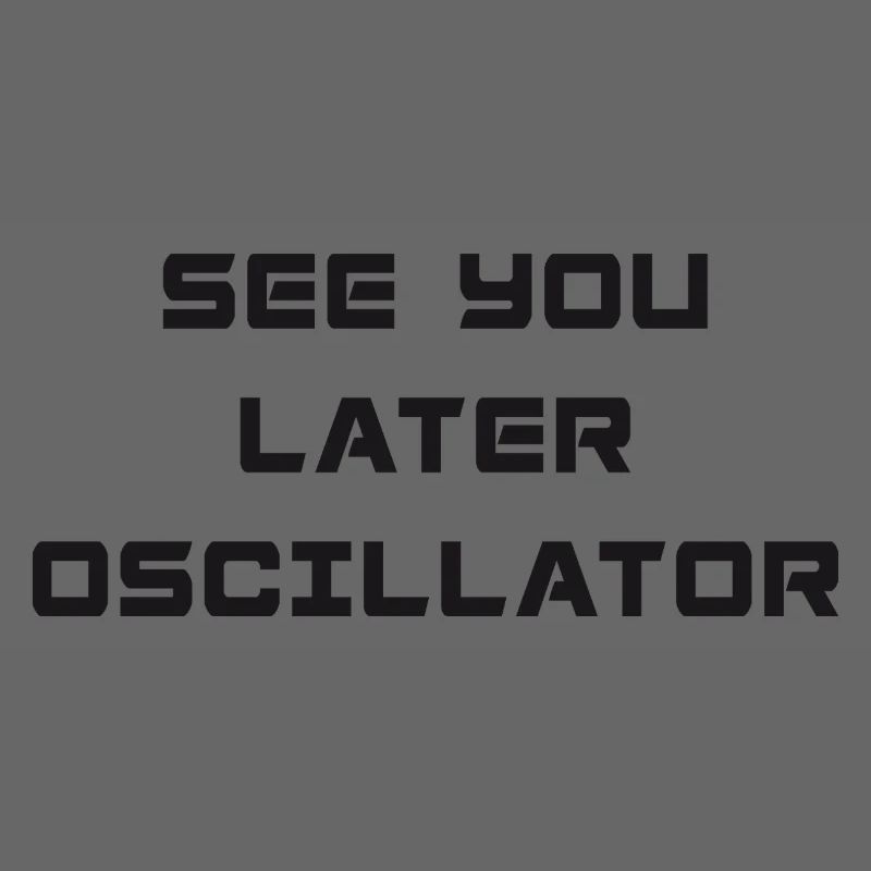 SEE YOU LATER OSCILLATOR