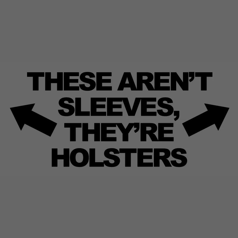 These Aren't Sleeves, They're Holsters
