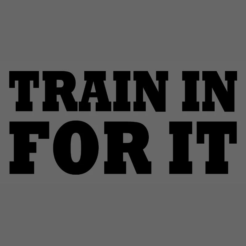 Train in for it