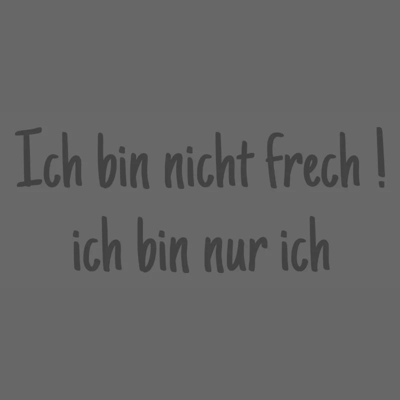 Ich bin nicht frech ! Ich bin ich