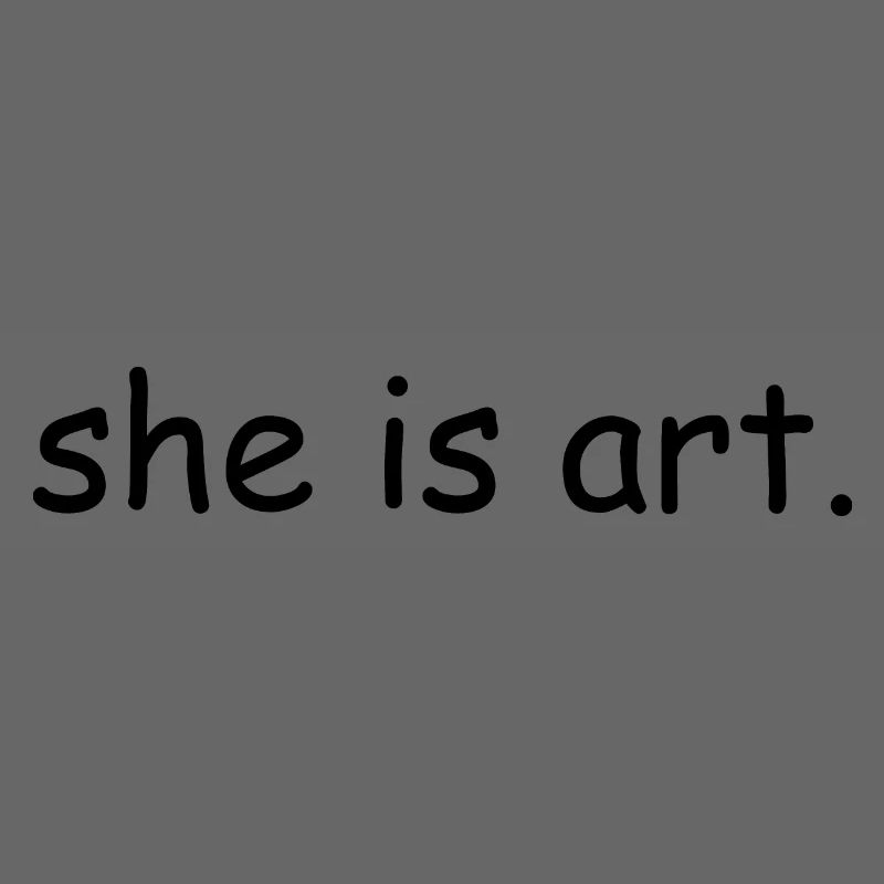 She is art
