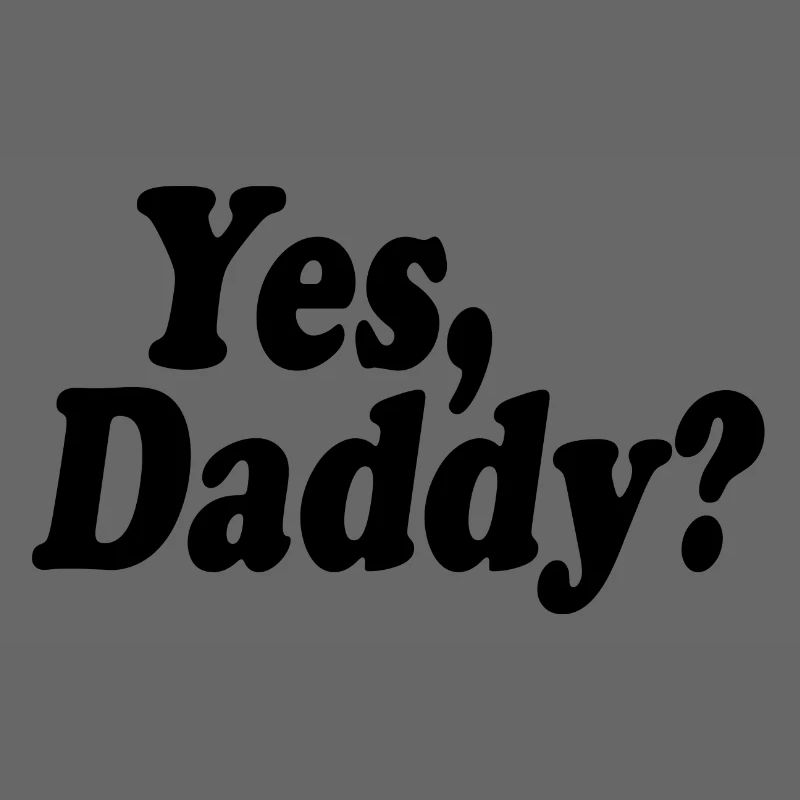 Yes daddy