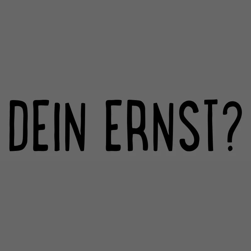 Dein Ernst?