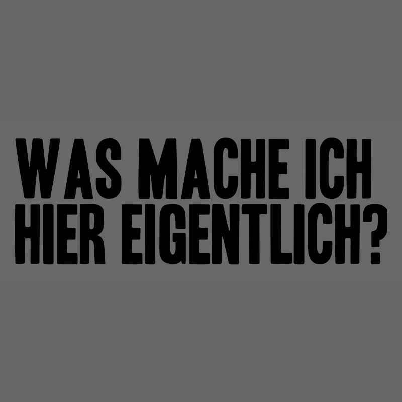 WAS MACHE ICH HIER EIGENTLICH?