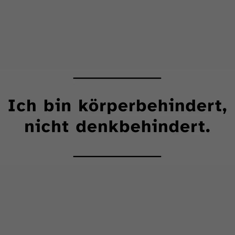 Ich bin körperbehindert, nicht denkbehindert.