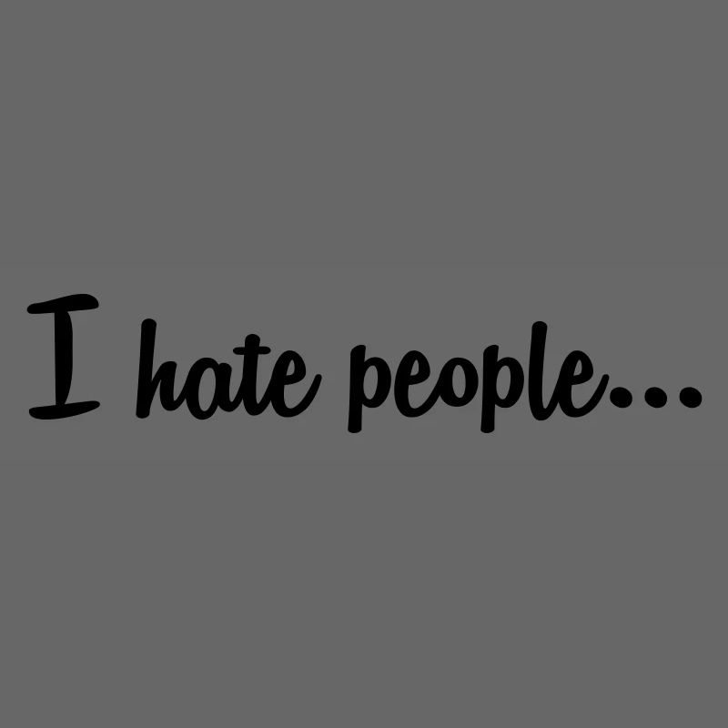 I hate people...