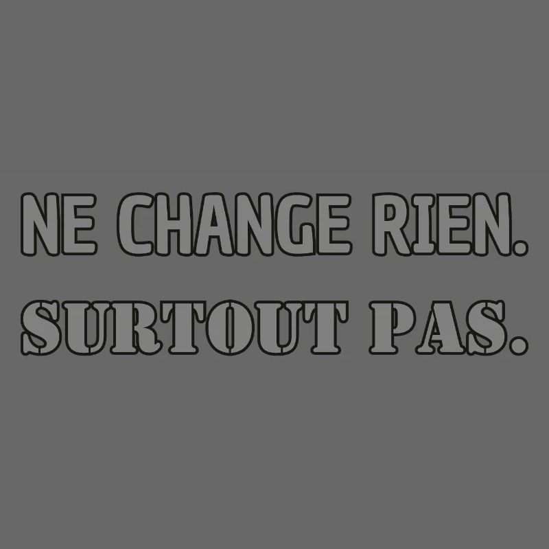 Ne change rien. Surtout pas.