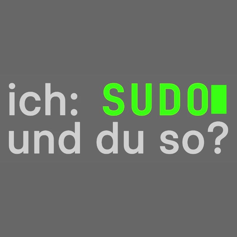 ich: SUDO und du so? Linux Spruch - Programmierer