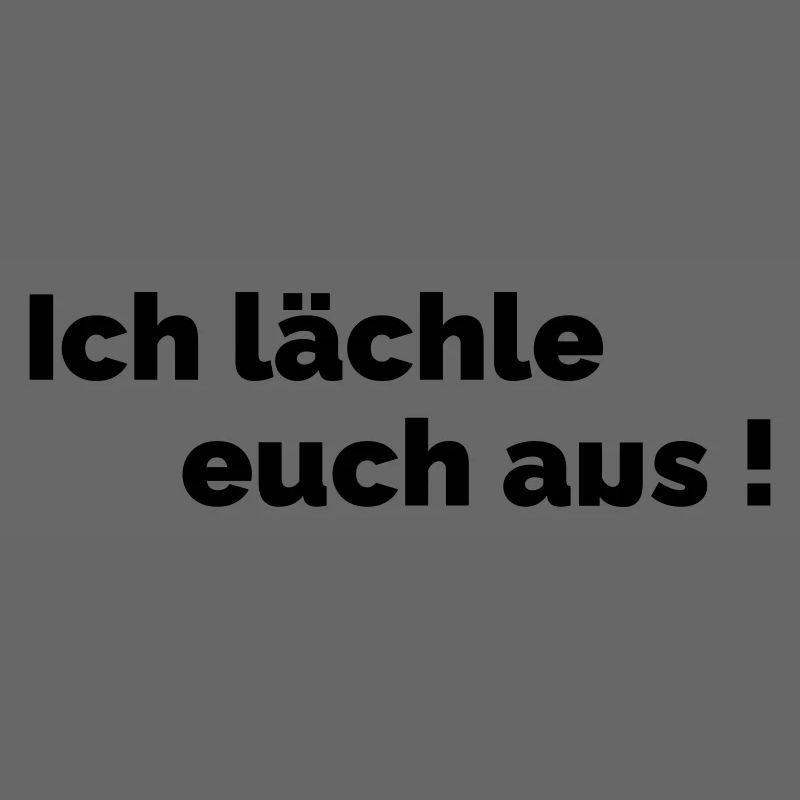 Ich laechle euch aus