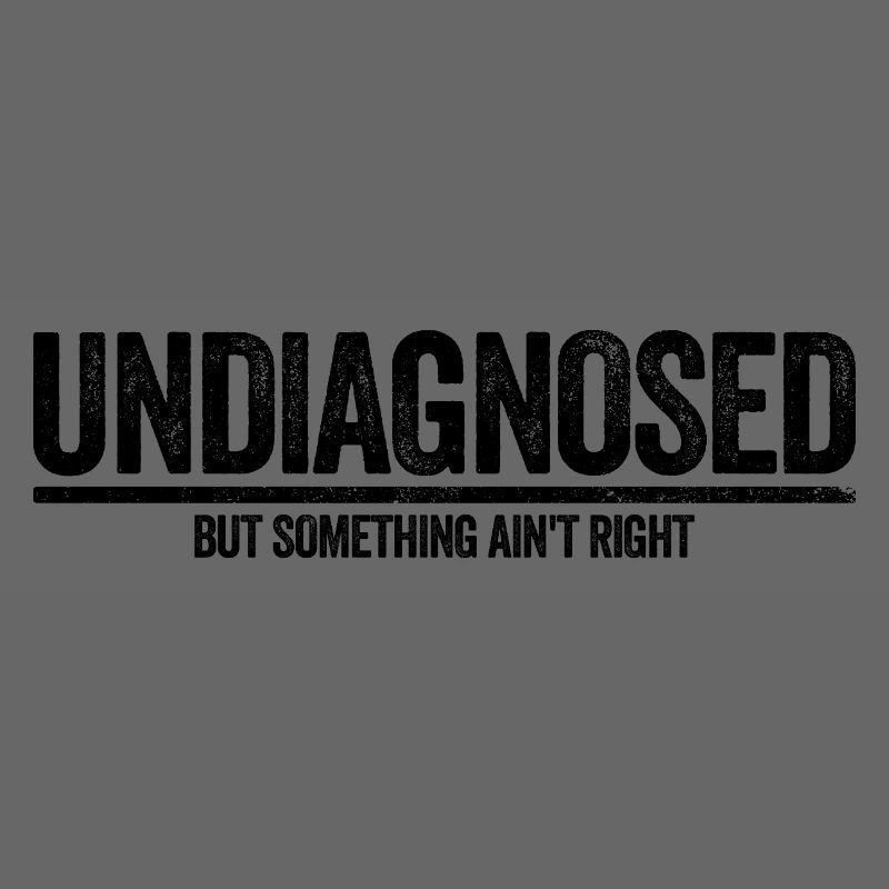 Not diagnosed, but something is wrong