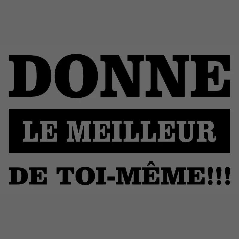 Donne le meilleur de toi même 