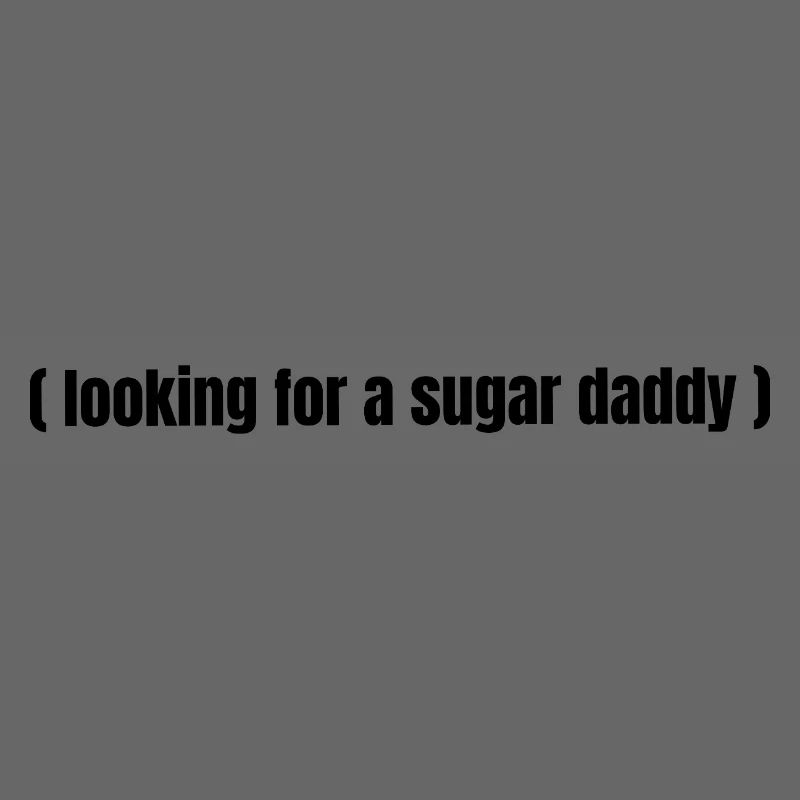 Looking for a Sugar Daddy – Funny Saying