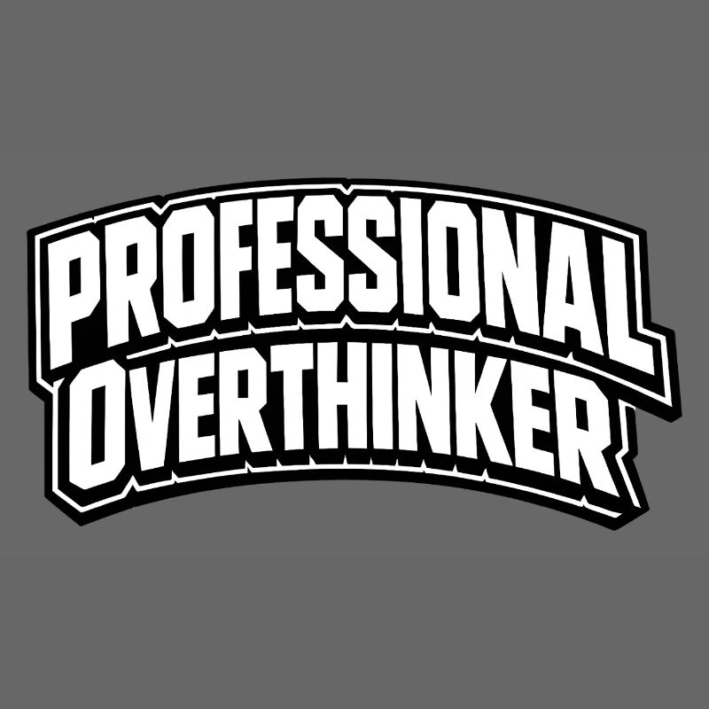 professional overthinker