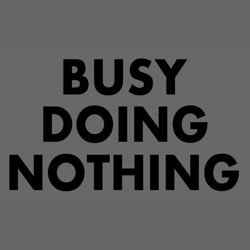 busy doing nothing