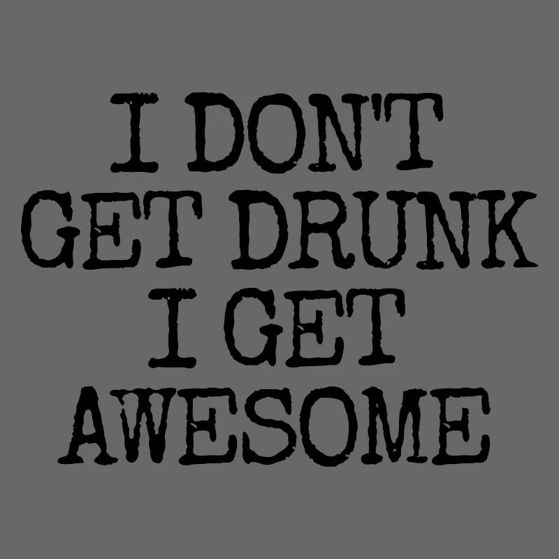 I'm not going to get drunk, I'm going to be incredibly l
