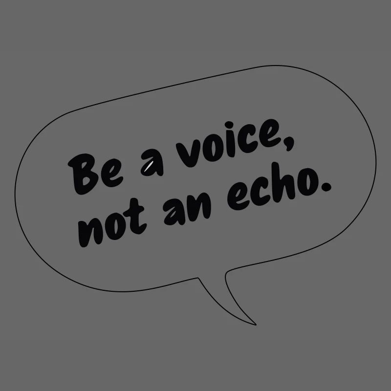 Be a Voice, Not an Echo