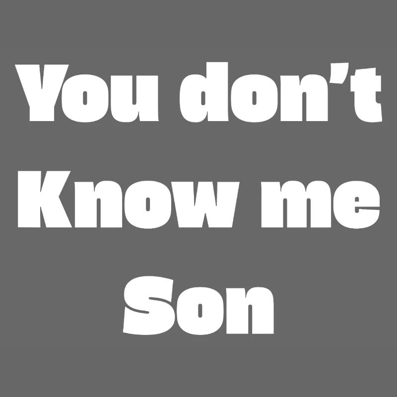 You don’t know me son